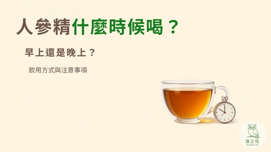 精氣褐藻人參浸膏什麼時候喝？早上還是晚上？飲用方式與注意事項